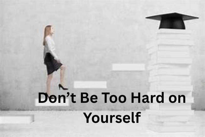 Don’t Be Too Hard on Yourself