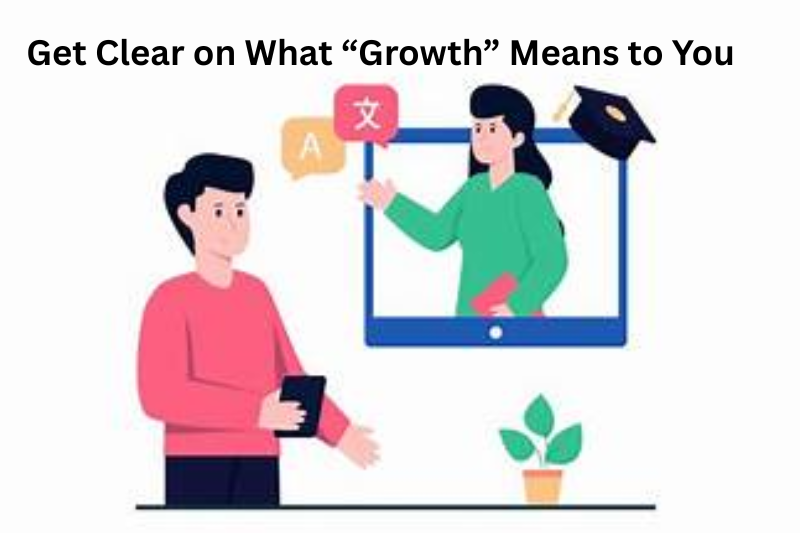 Get Clear on What “Growth” Means to You