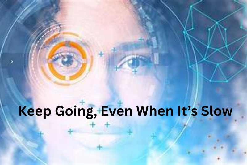 Keep Going, Even When It’s Slow