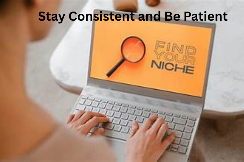 Stay Consistent and Be Patient
