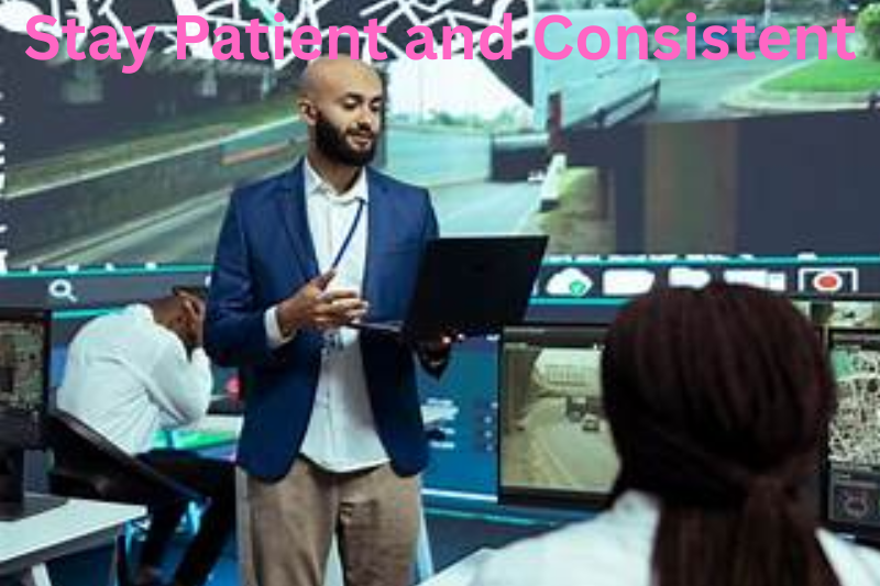 Stay Patient and Consistent