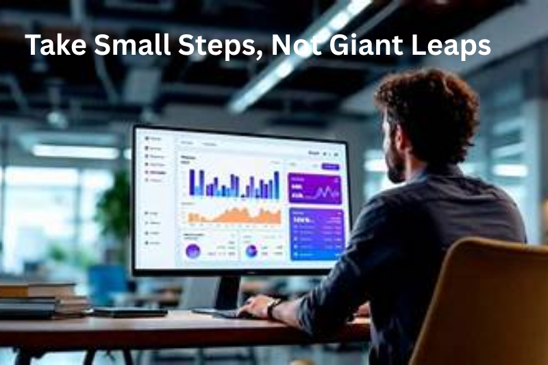 Take Small Steps, Not Giant Leaps