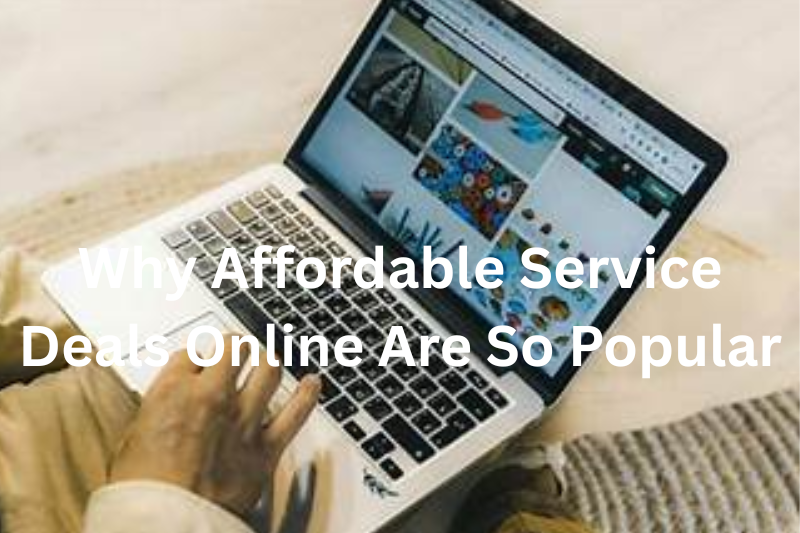 Why Affordable Service Deals Online Are So Popular