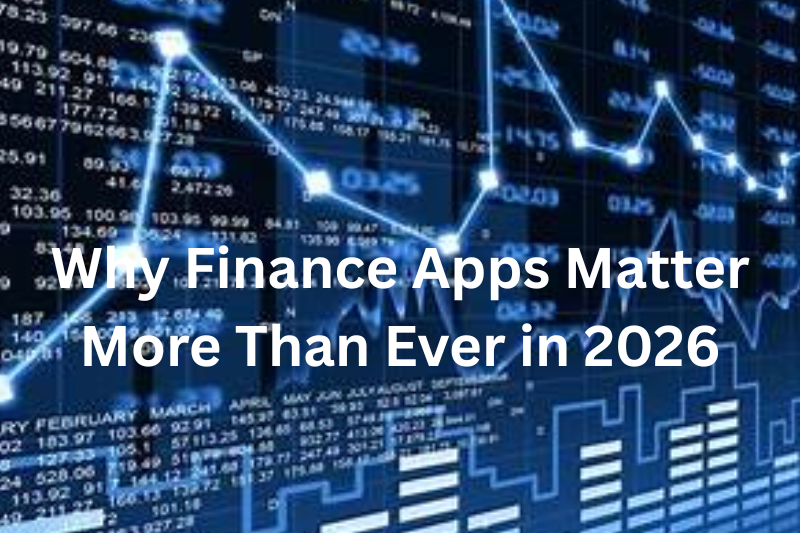 Why Finance Apps Matter More Than Ever in 2026